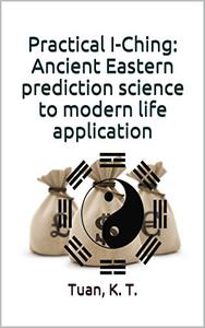 Practical I-Ching ancient Eastern prediction science to modern life application