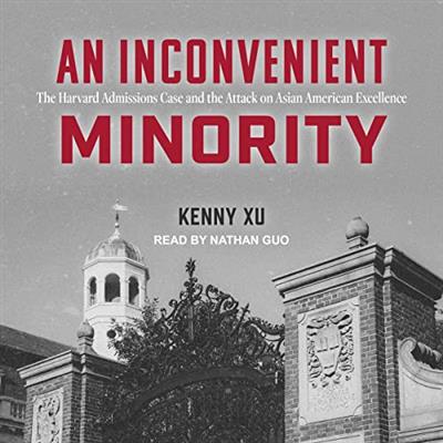 An Inconvenient Minority The Harvard Admissions Case and the Attack on Asian American Excellence [Audiobook]