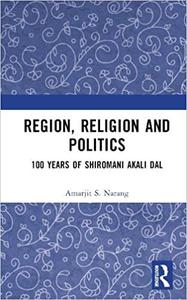 Region, Religion and Politics 100 Years of Shiromani Akali Dal