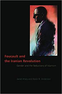 Foucault and the Iranian Revolution Gender and the Seductions of Islamism