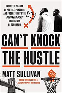 Can't Knock the Hustle Inside the Season of Protest, Pandemic, and Progress with the Brooklyn Nets' Superstars of Tomor