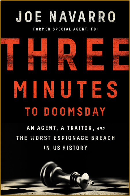 Three Minutes to Doomsday  An Agent, a Traitor, and the Worst Espionage Breach in U S  History by Joe Navarro 