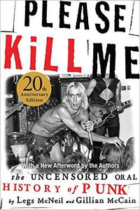 Please Kill Me The Uncensored Oral History of Punk, 20th Anniversary Edition
