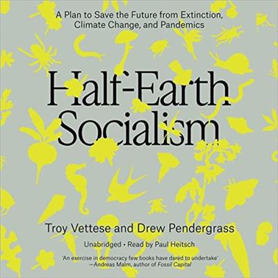 Half-Earth Socialism A Plan to Save the Future from Extinction, Climate Change, and Pandemics [Audiobook]