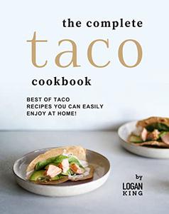 The Complete Taco Cookbook Best of Taco Recipes You Can Easily Enjoy at Home!
