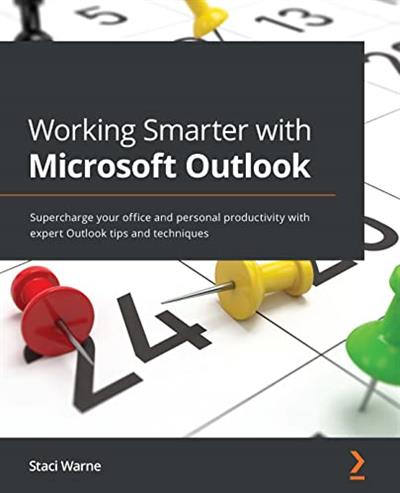 Working Smarter with Microsoft Outlook Supercharge your office and personal productivity with expert Outlook tips