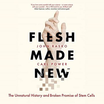 Flesh Made New The Unnatural History and Broken Promise of Stem Cells [Audiobook]