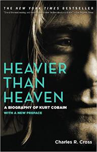 Heavier Than Heaven A Biography of Kurt Cobain