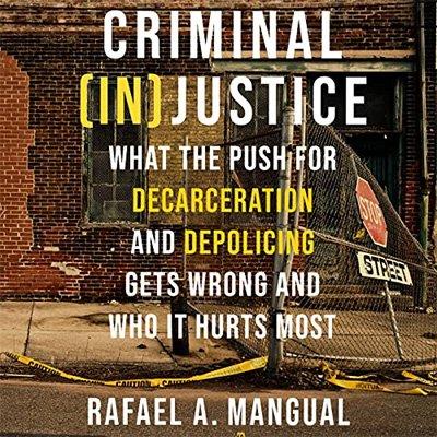 Criminal (In)Justice What the Push for Decarceration and Depolicing Gets Wrong and Who It Hurts Most (Audiobook)