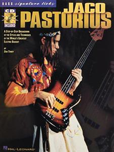 Jaco Pastorius A Step-by-Step Breakdown of the Styles and Techniques of the World’s Greatest Electric Bassist (Signature Licks