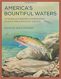 America's Bountiful Waters 150 Years of Fisheries Conservation and the U.S. Fish & Wildlife Service