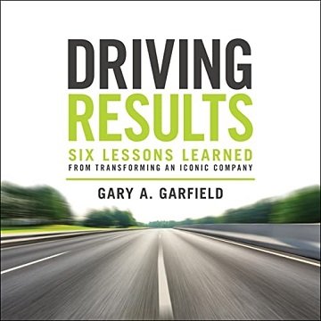 Driving Results Six Lessons Learned from Transforming an Iconic Company [Audiobook]