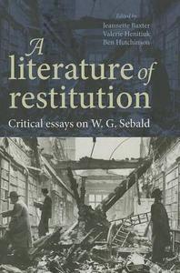 A Literature of Restitution Critical Essays on W.G. Sebald