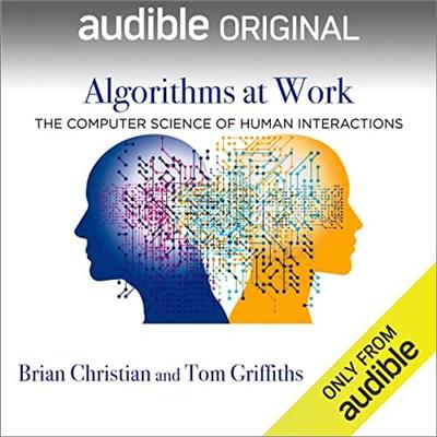 Algorithms at Work The Computer Science Of Human Interactions [Audiobook]