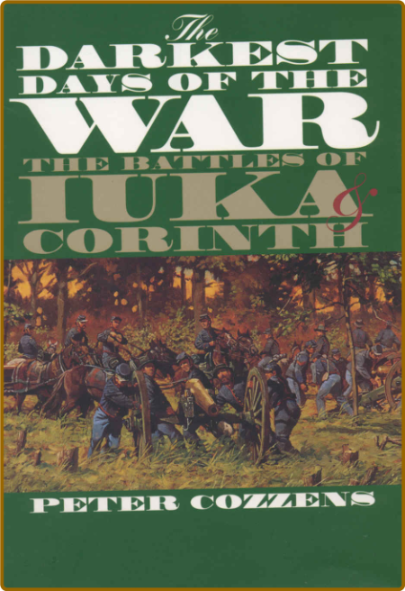 The Darkest Days of the War  The Battles of Iuka and Corinth by Peter Cozzens