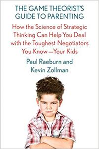 The Game Theorist's Guide to Parenting How the Science of Strategic Thinking Can Help You Deal with the Toughest Negoti