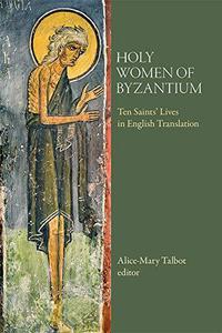 Holy Women of Byzantium Ten Saints' Lives in English Translation