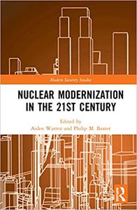 Nuclear Modernization in the 21st Century A Technical, Policy, and Strategic Review