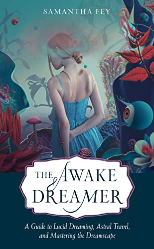 The Awake Dreamer A Guide to Lucid Dreaming, Astral Travel, and Mastering the Dreamscape