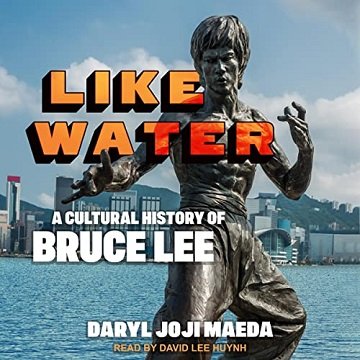 Like Water A Cultural History of Bruce Lee [Audiobook]