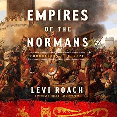 Empires of the Normans Makers of Europe, Conquerors of Asia (Audiobook)