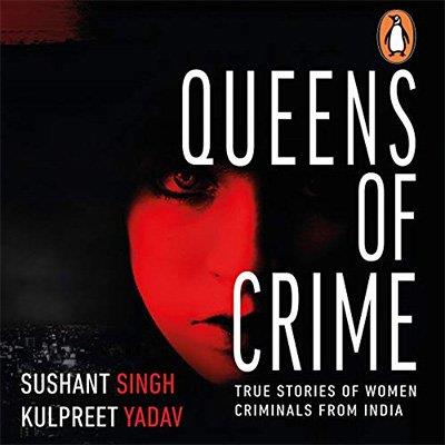 Queens of Crime True Stories of Women Criminals from India (Audiobook)