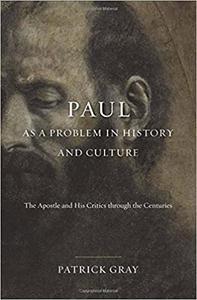 Paul as a Problem in History and Culture The Apostle and His Critics through the Centuries
