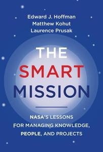 The Smart Mission NASA's Lessons for Managing Knowledge, People, and Projects (The MIT Press)