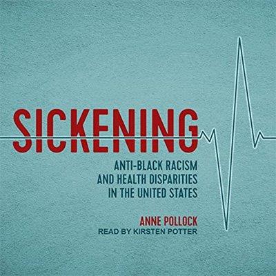 Sickening Anti-Black Racism and Health Disparities in the United States (Audiobook)
