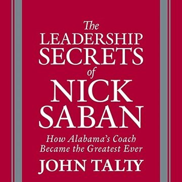 The Leadership Secrets of Nick Saban How Alabama's Coach Became the Greatest Ever [Audiobook]