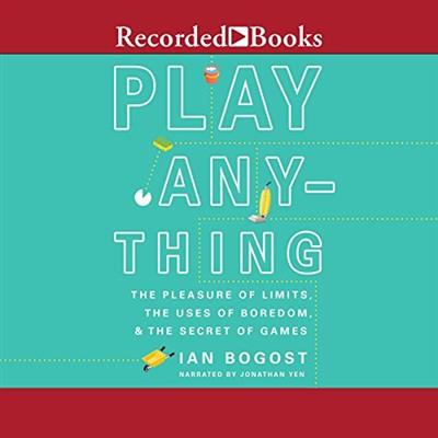 Play Anything The Pleasure of Limits, the Uses of Boredom, and the Secret of Games [Audiobook]