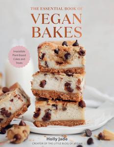 The Essential Book of Vegan Bakes Irresistible Plant-Based Cakes and Treats