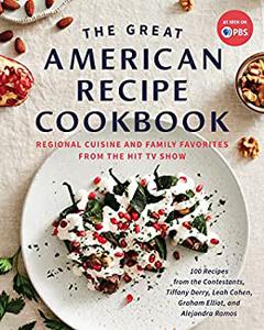 The Great American Recipe Cookbook Regional Cuisine and Family Favorites from the Hit TV Show