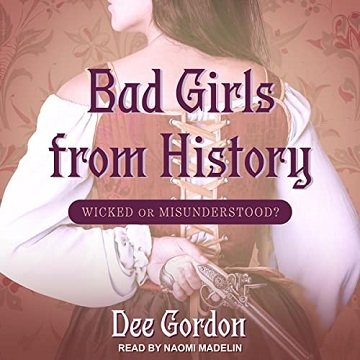 Bad Girls from History Wicked or Misunderstood [Audiobook]