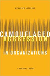 Camouflaged Aggression in Organizations A Bimodal Theory