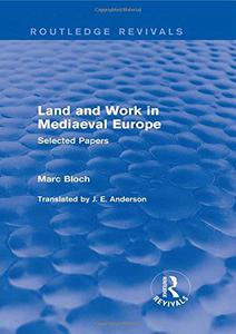 Land and Work in Mediaeval Europe (Routledge Revivals) Selected Papers (Routledge Revivals Selected Works of Marc Bloch)