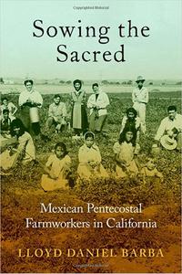 Sowing the Sacred Mexican Pentecostal Farmworkers in California