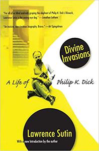 Divine Invasions A Life of Philip K. Dick