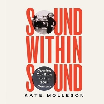 Sound Within Sound Opening Our Ears to the Twentieth Century [Audiobook]