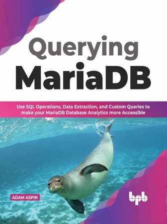 Querying MariaDB Use SQL Operations,Data Extraction, and Custom Queries to Make your MariaDB Database