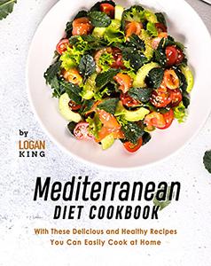 Mediterranean Diet Cookbook With These Delicious and Healthy Recipes You Can Easily Cook at Home