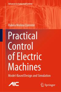 Practical Control of Electric Machines Model-Based Design and Simulation