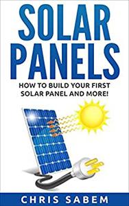 Solar Panels (Free Gift Inside!) Steps to Build Your Own Solar Panels and More Inside!