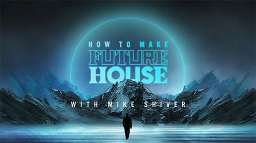 Sonic Academy - How to Make Future House with Mike Shiver