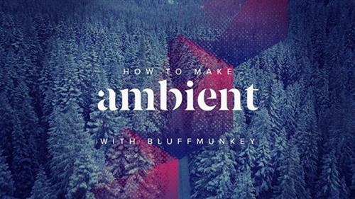 How To Make Ambient with Bluffmunkey