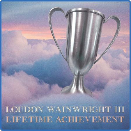 Loudon Wainwright III - Lifetime Achievement (2022)