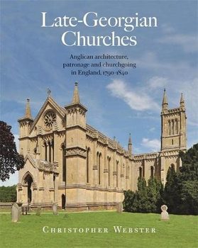 Late-Georgian Churches: Anglican architecture, patronage and churchgoing in England 1790-1840