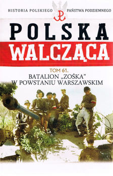 Batalion Zoska w Powstaniu Warszawskim (Historia Polskiego Panstwa Podziemnego. Polska Walczaca. Tom 61)