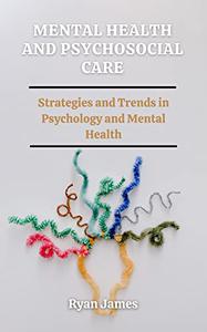 Mental health and Psychosocial care Strategies and Trends in Psychology and Mental Health