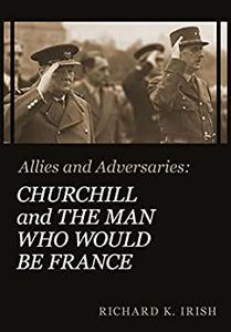 Allies and Adversaries Churchill and the Man Who Would Be France